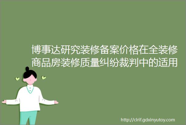 博事达研究装修备案价格在全装修商品房装修质量纠纷裁判中的适用