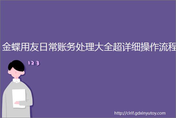 金蝶用友日常账务处理大全超详细操作流程