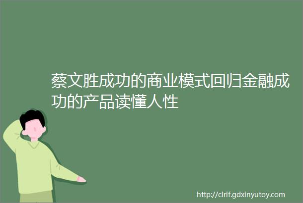 蔡文胜成功的商业模式回归金融成功的产品读懂人性