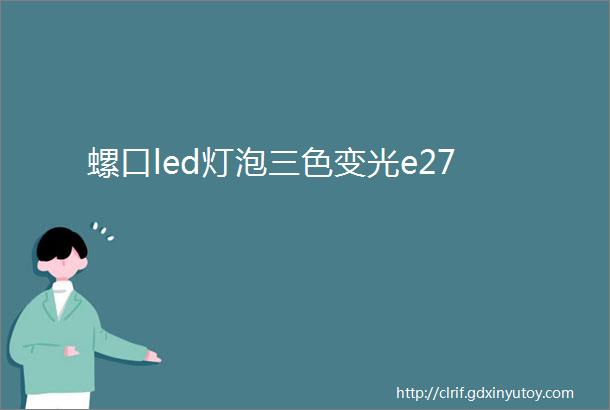 螺口led灯泡三色变光e27